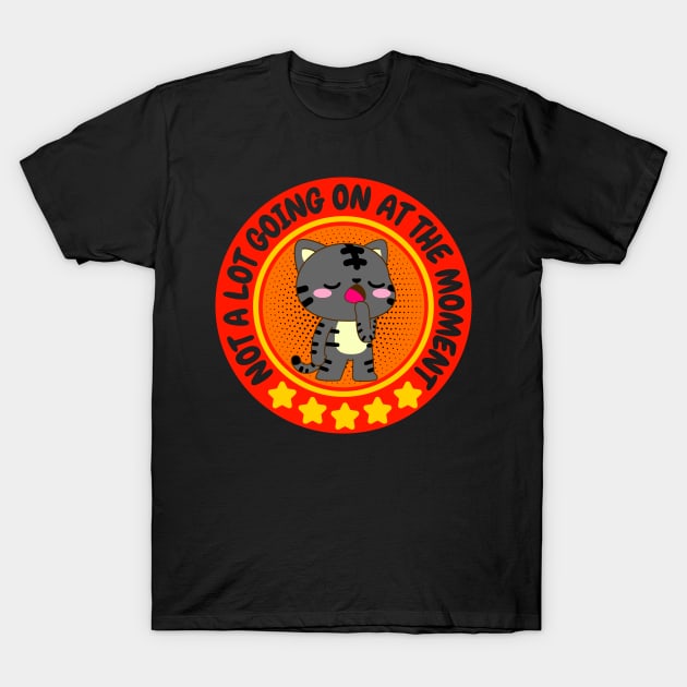 NOT A LOT GOING ON AT THE MOMENT FUNNY BORED CUTE KAWAII KITTY CAT CLASSIC TABBY LOVER T-Shirt by CoolFactorMerch